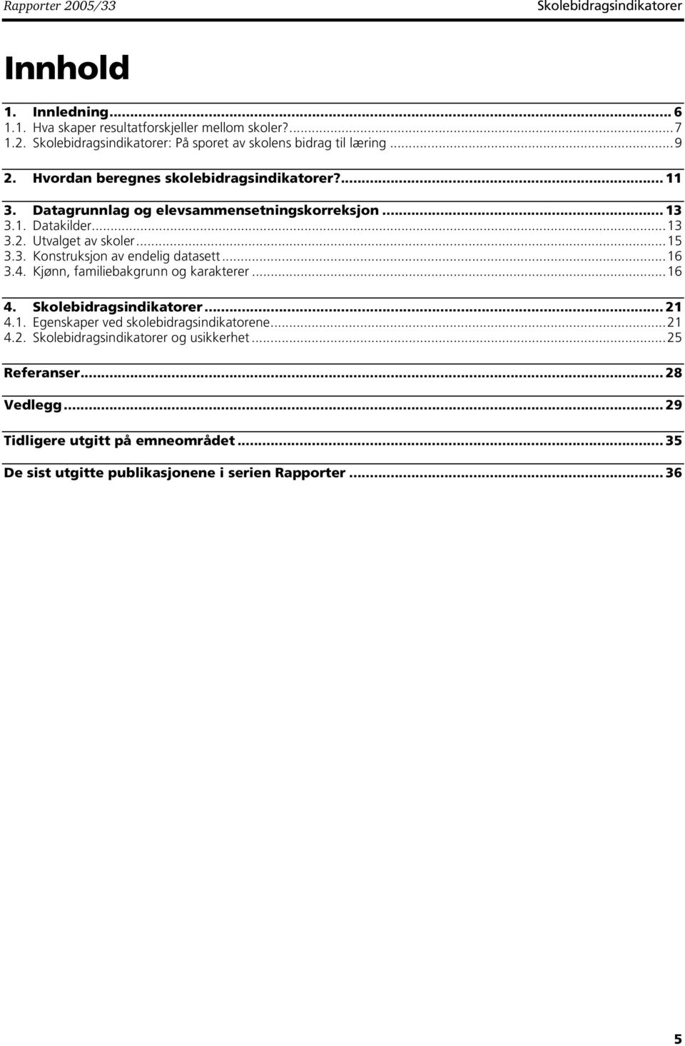 ..16 3.4. Kjønn, familiebakgrunn og karakterer...16 4. Skolebidragsindikatorer... 21 4.1. Egenskaper ved skolebidragsindikatorene...21 4.2. Skolebidragsindikatorer og usikkerhet.