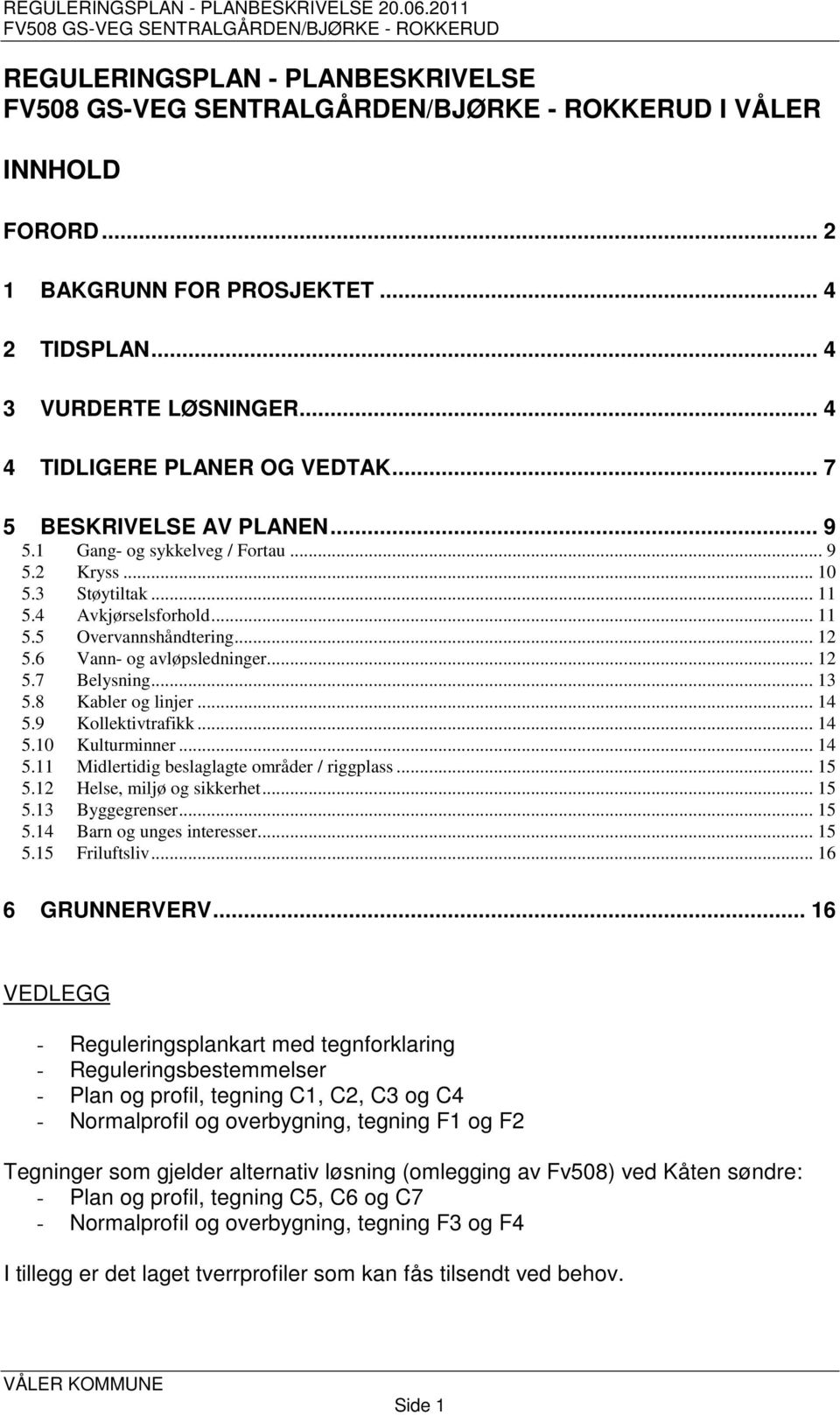 8 Kabler og linjer... 14 5.9 Kollektivtrafikk... 14 5.10 Kulturminner... 14 5.11 Midlertidig beslaglagte områder / riggplass... 15 5.12 Helse, miljø og sikkerhet... 15 5.13 Byggegrenser... 15 5.14 Barn og unges interesser.