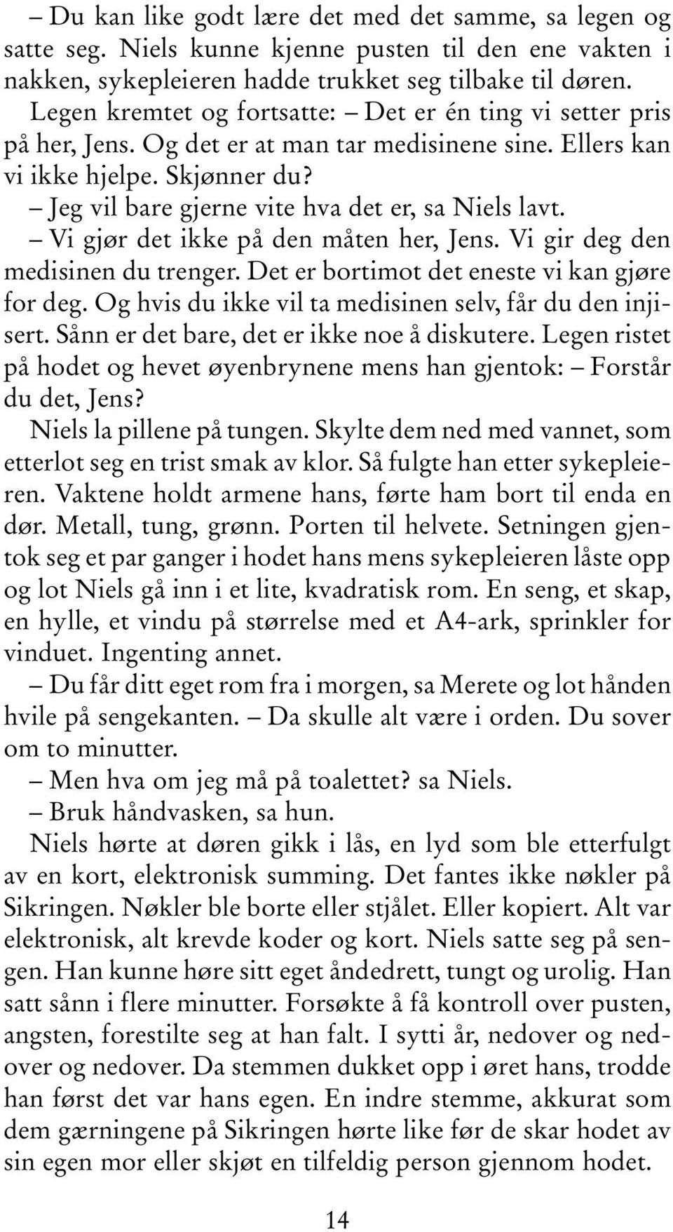 Jeg vil bare gjerne vite hva det er, sa Niels lavt. Vi gjør det ikke på den måten her, Jens. Vi gir deg den medisinen du trenger. Det er bortimot det eneste vi kan gjøre for deg.