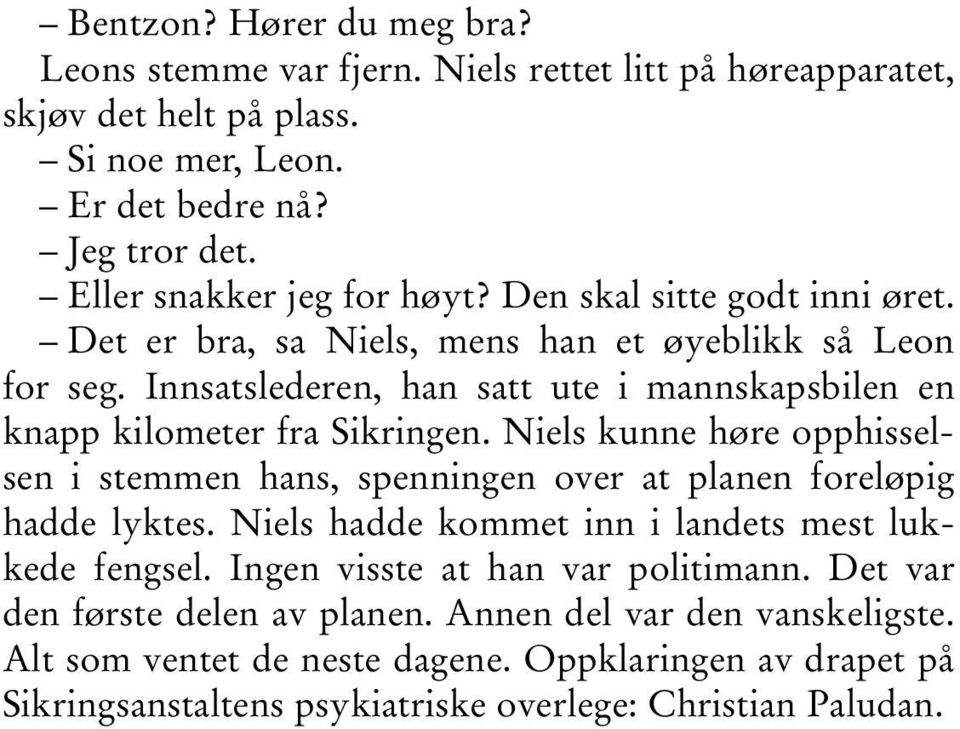 Innsatslederen, han satt ute i mannskapsbilen en knapp kilometer fra Sikringen. Niels kunne høre opphisselsen i stemmen hans, spenningen over at planen foreløpig hadde lyktes.