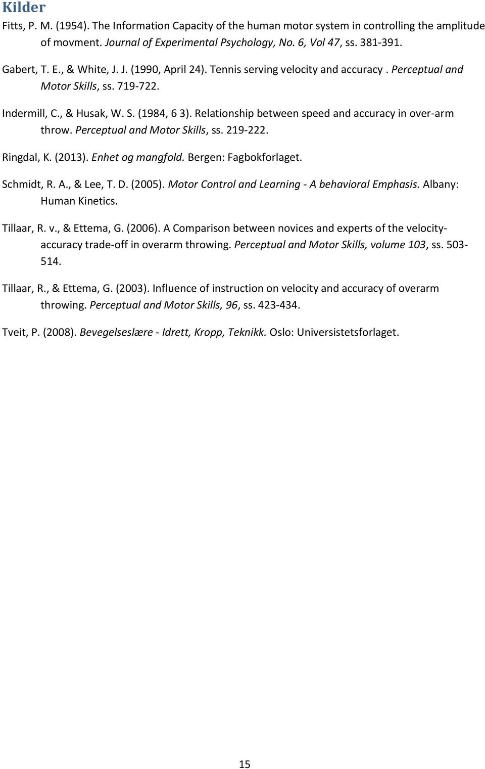 Relationship between speed and accuracy in over-arm throw. Perceptual and Motor Skills, ss. 219-222. Ringdal, K. (2013). Enhet og mangfold. Bergen: Fagbokforlaget. Schmidt, R. A., & Lee, T. D. (2005).