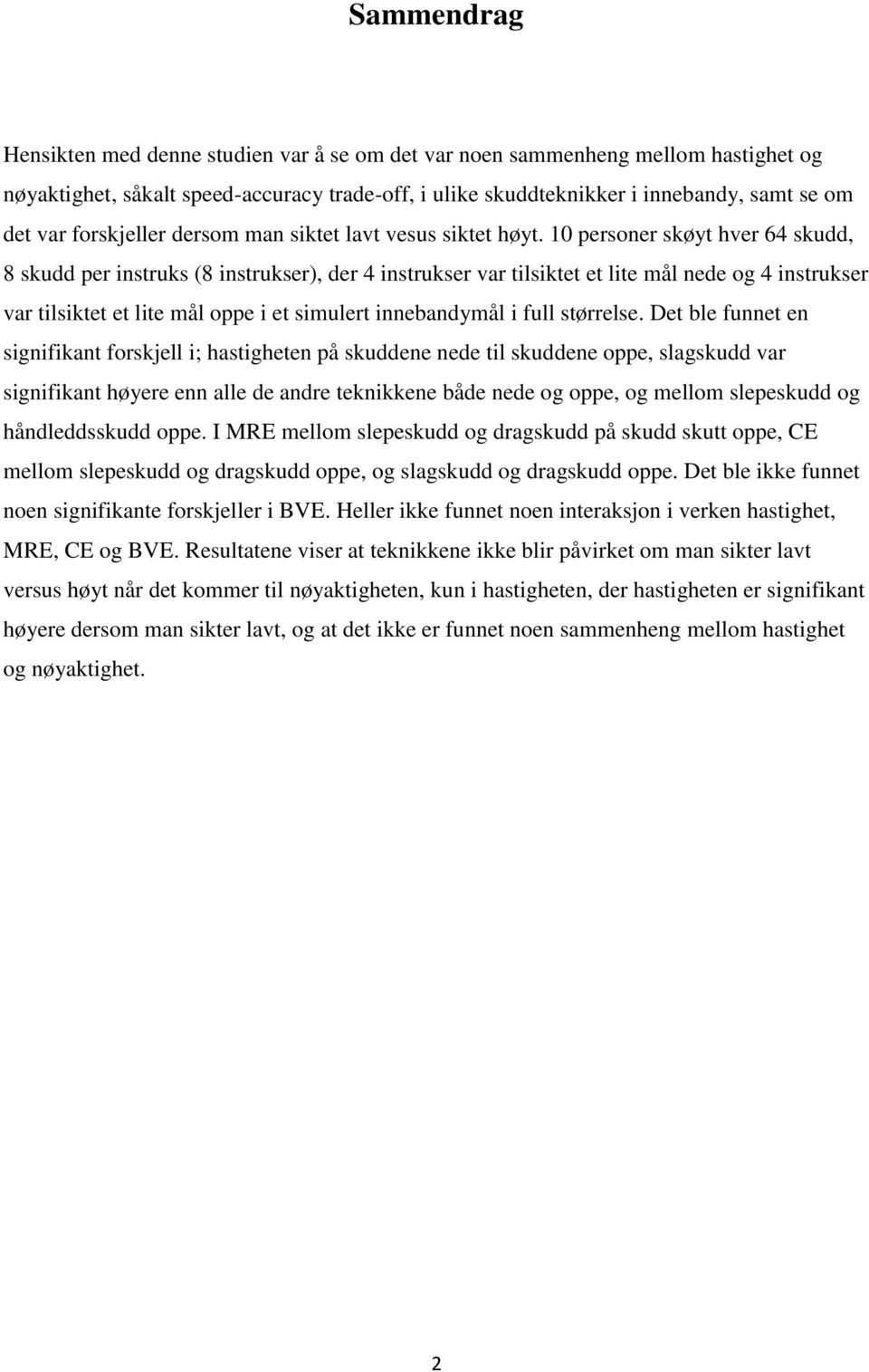 10 personer skøyt hver 64 skudd, 8 skudd per instruks (8 instrukser), der 4 instrukser var tilsiktet et lite mål nede og 4 instrukser var tilsiktet et lite mål oppe i et simulert innebandymål i full