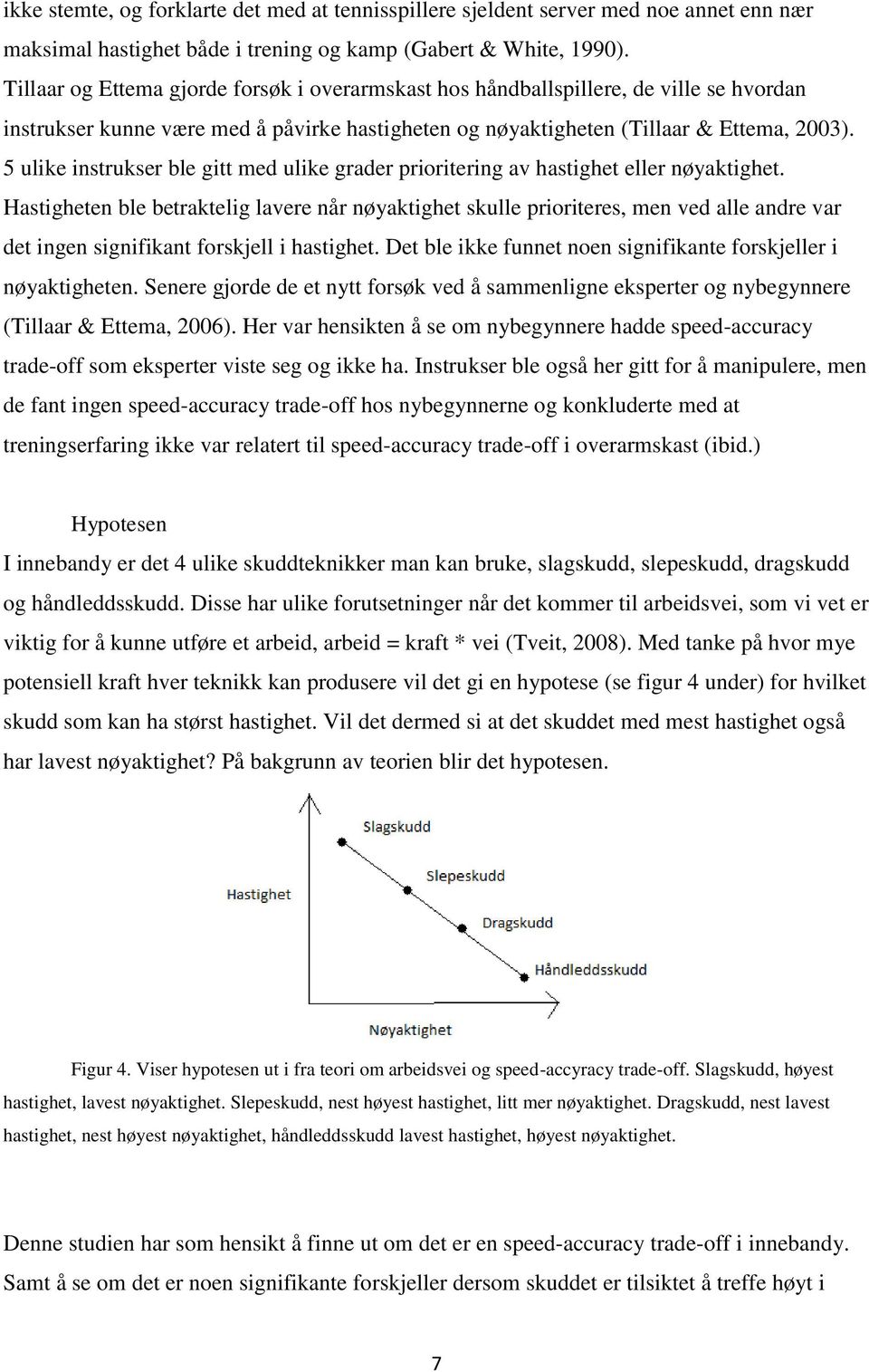 5 ulike instrukser ble gitt med ulike grader prioritering av hastighet eller nøyaktighet.