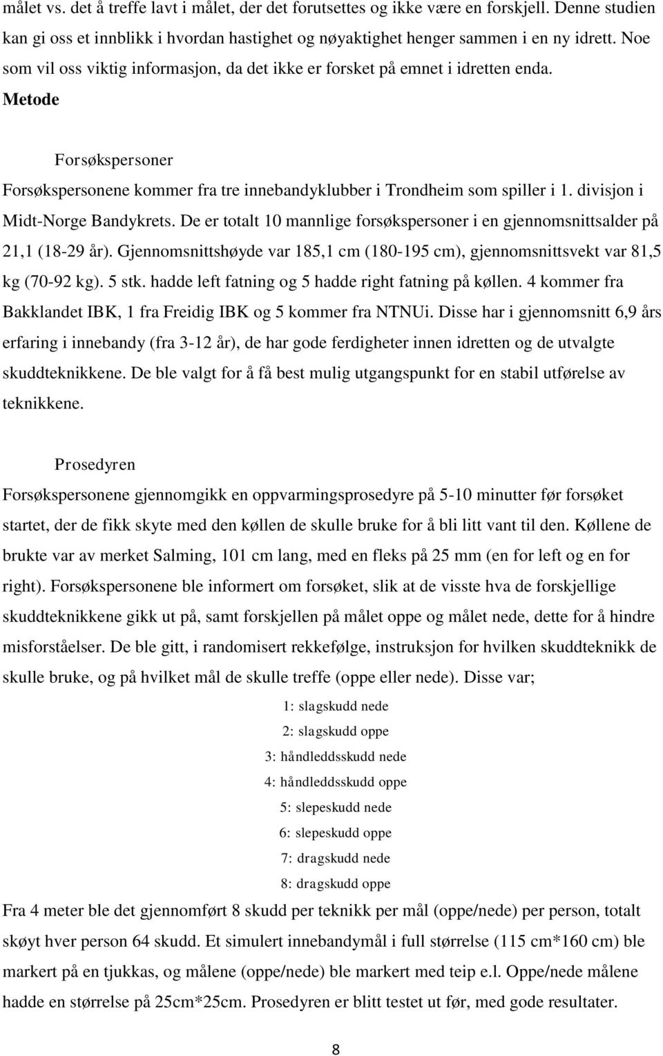 divisjon i Midt-Norge Bandykrets. De er totalt 10 mannlige forsøkspersoner i en gjennomsnittsalder på 21,1 (18-29 år).