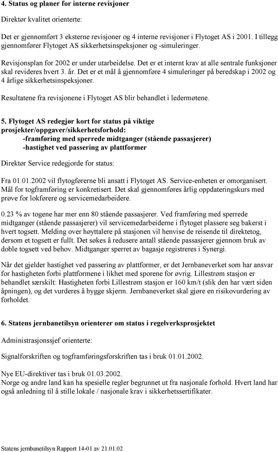 Det er et mål å gjennomføre 4 simuleringer på beredskap i 2002 og 4 årlige sikkerhetsinspeksjoner. Resultatene fra revisjonene i Flytoget AS blir behandlet i ledermøtene. 5.