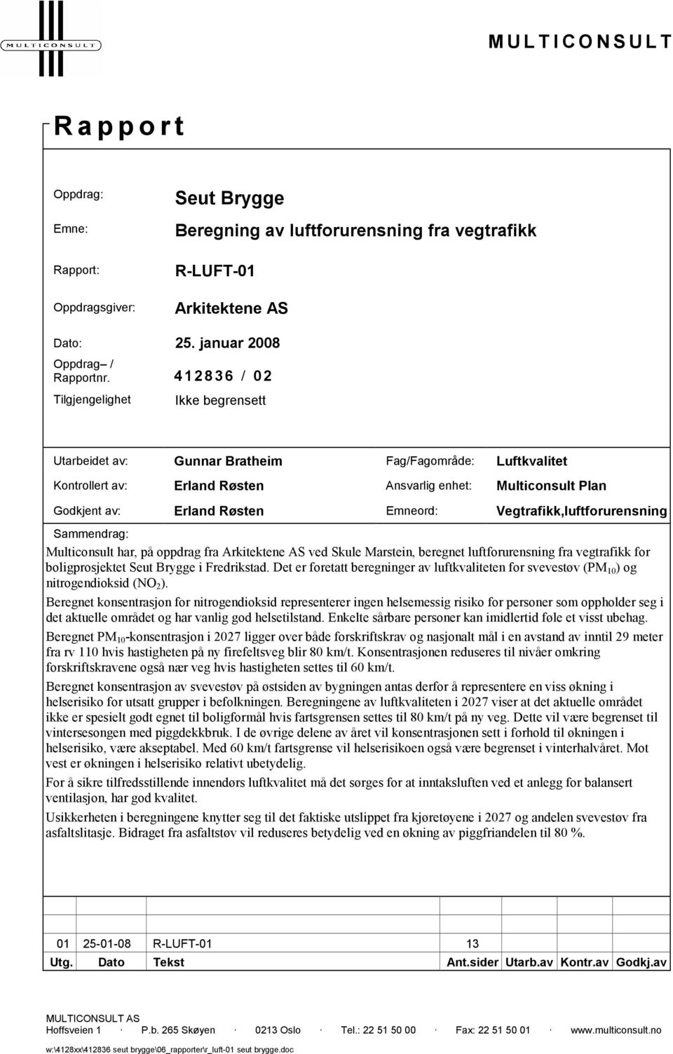 Emneord: Vegtrafikk,luftforurensning Sammendrag: Multiconsult har, på oppdrag fra Arkitektene AS ved Skule Marstein, beregnet luftforurensning fra vegtrafikk for boligprosjektet Seut Brygge i