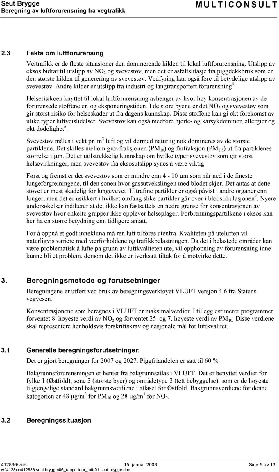 Vedfyring kan også føre til betydelige utslipp av svevestøv. Andre kilder er utslipp fra industri og langtransportert forurensning 8.