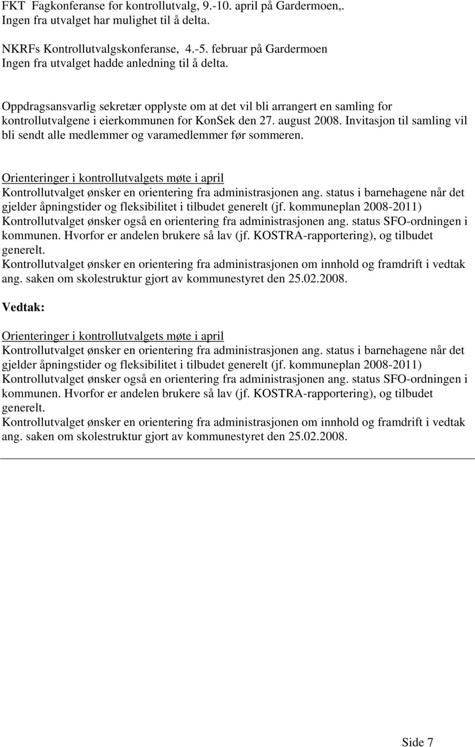 august 2008. Invitasjon til samling vil bli sendt alle medlemmer og varamedlemmer før sommeren.