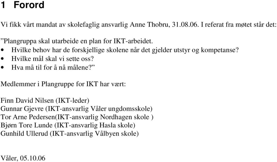 Hvilke behov har de forskjellige skolene når det gjelder utstyr og kompetanse? Hvilke mål skal vi sette oss? Hva må til for å nå målene?