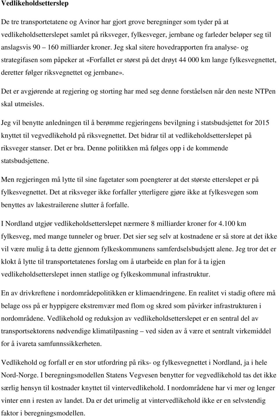 Jeg skal sitere hovedrapporten fra analyse- og strategifasen som påpeker at «Forfallet er størst på det drøyt 44 000 km lange fylkesvegnettet, deretter følger riksvegnettet og jernbane».