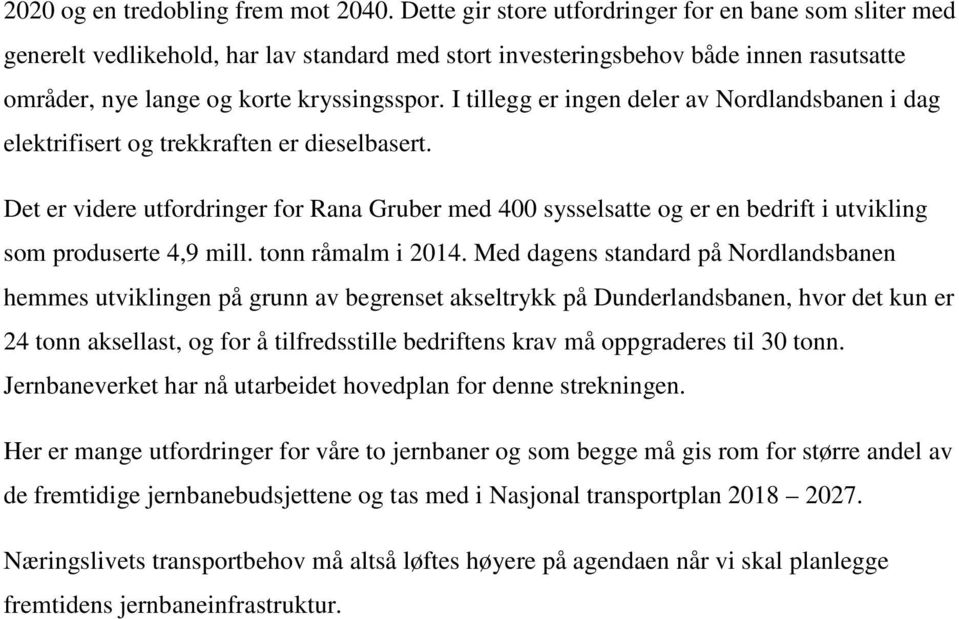 I tillegg er ingen deler av Nordlandsbanen i dag elektrifisert og trekkraften er dieselbasert.