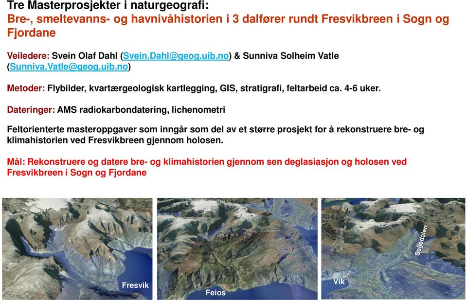 Dateringer: AMS radiokarbondatering, lichenometri Feltorienterte masteroppgaver som inngår som del av et større prosjekt for å rekonstruere bre- og klimahistorien