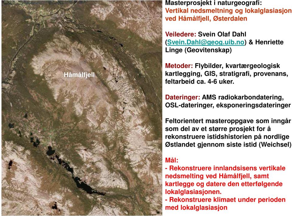 Dateringer: AMS radiokarbondatering, OSL-dateringer, eksponeringsdateringer Feltorientert masteroppgave som inngår som del av et større prosjekt for å rekonstruere istidshistorien