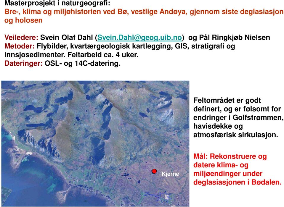 no) og Pål Ringkjøb Nielsen Metoder: Flybilder, kvartærgeologisk kartlegging, GIS, stratigrafi og innsjøsedimenter. Feltarbeid ca. 4 uker.