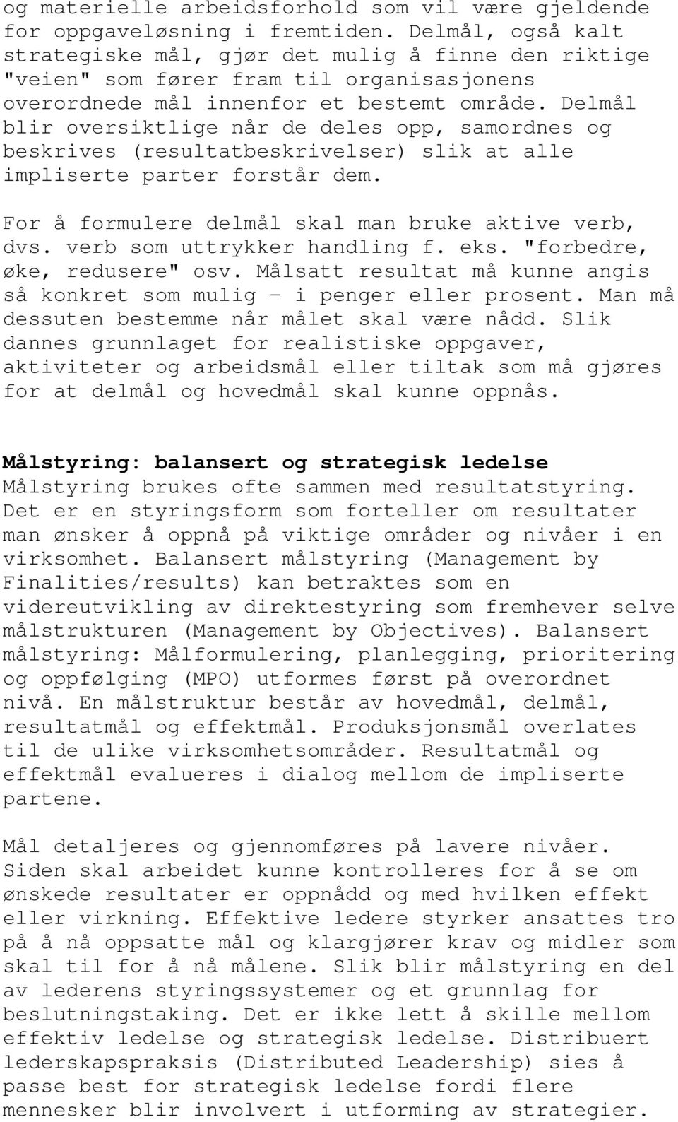 Delmål blir oversiktlige når de deles opp, samordnes og beskrives (resultatbeskrivelser) slik at alle impliserte parter forstår dem. For å formulere delmål skal man bruke aktive verb, dvs.