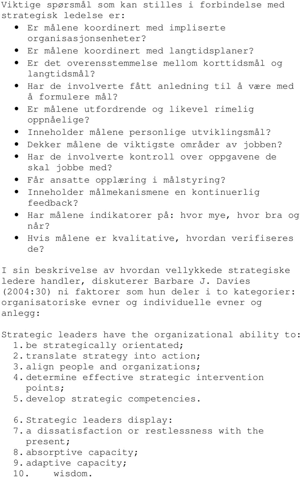 Inneholder målene personlige utviklingsmål? Dekker målene de viktigste områder av jobben? Har de involverte kontroll over oppgavene de skal jobbe med? Får ansatte opplæring i målstyring?