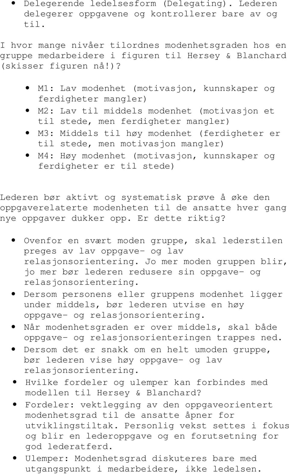 M1: Lav modenhet (motivasjon, kunnskaper og ferdigheter mangler) M2: Lav til middels modenhet (motivasjon et til stede, men ferdigheter mangler) M3: Middels til høy modenhet (ferdigheter er til