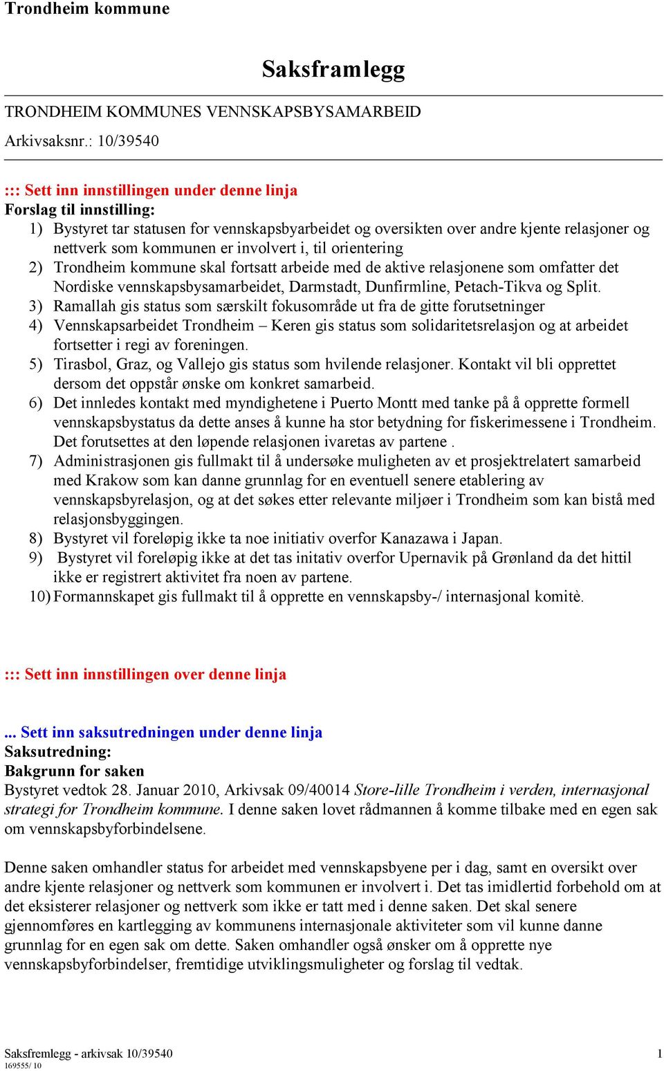 er involvert i, til orientering 2) Trondheim kommune skal fortsatt arbeide med de aktive relasjonene som omfatter det Nordiske vennskapsbysamarbeidet, Darmstadt, Dunfirmline, Petach-Tikva og Split.