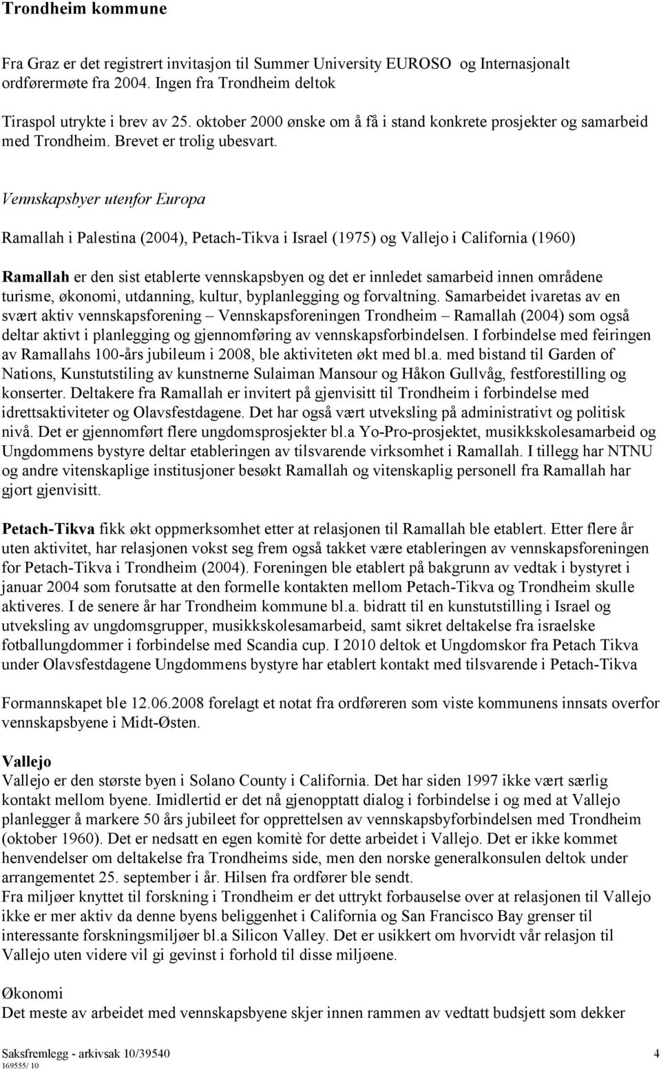 Vennskapsbyer utenfor Europa Ramallah i Palestina (2004), Petach-Tikva i Israel (1975) og Vallejo i California (1960) Ramallah er den sist etablerte vennskapsbyen og det er innledet samarbeid innen