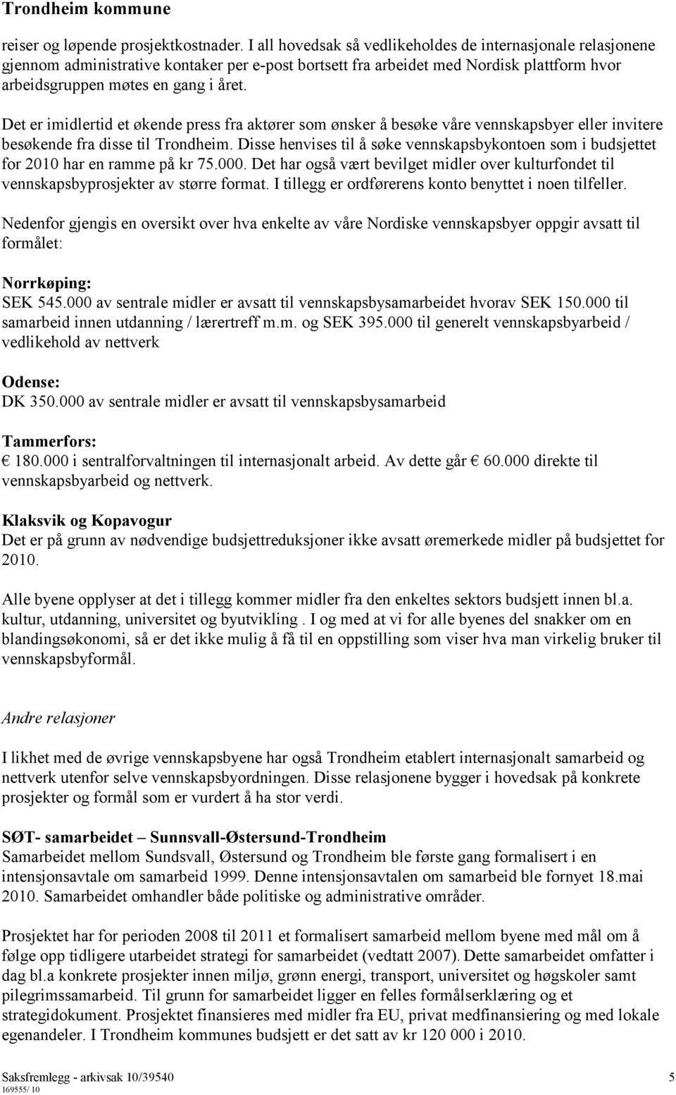 Det er imidlertid et økende press fra aktører som ønsker å besøke våre vennskapsbyer eller invitere besøkende fra disse til Trondheim.