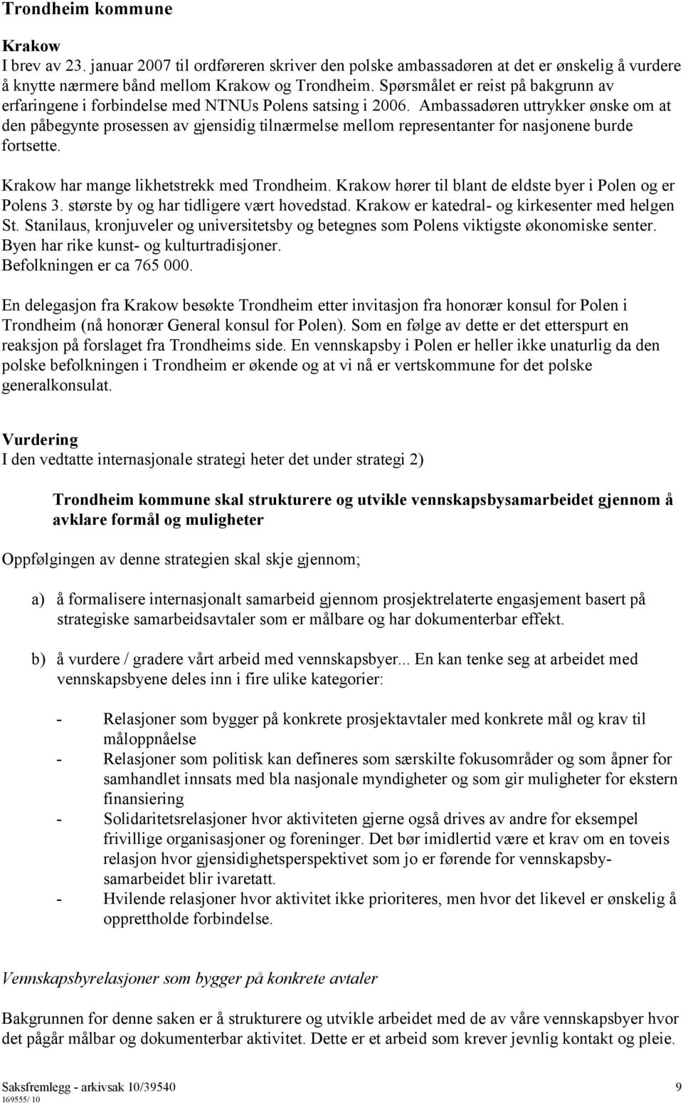 Ambassadøren uttrykker ønske om at den påbegynte prosessen av gjensidig tilnærmelse mellom representanter for nasjonene burde fortsette. Krakow har mange likhetstrekk med Trondheim.