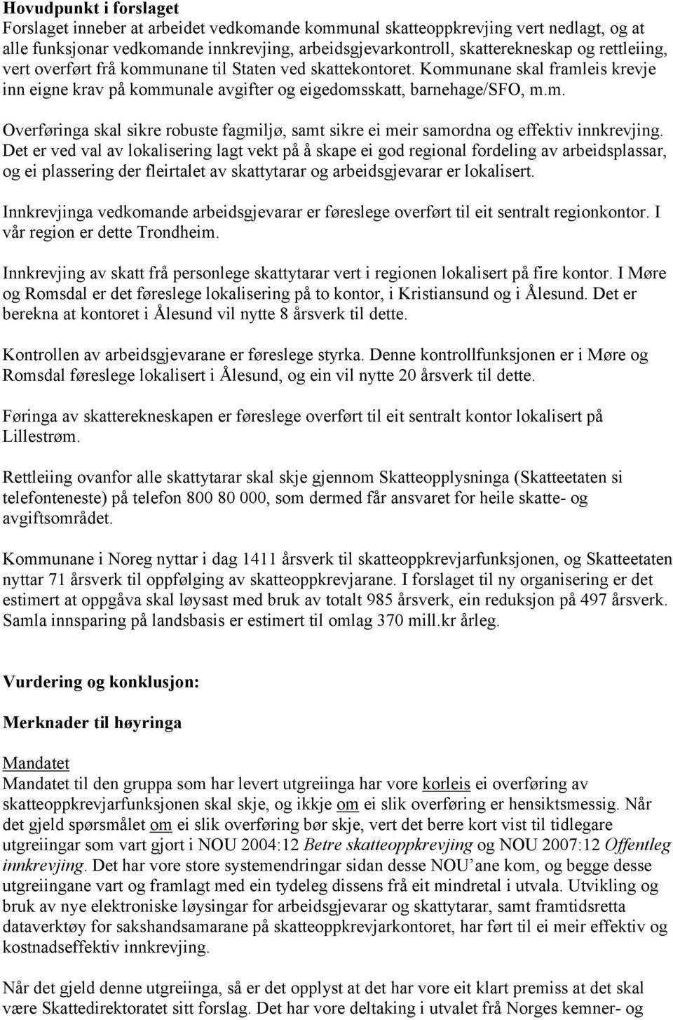 Det er ved val av lokalisering lagt vekt på å skape ei god regional fordeling av arbeidsplassar, og ei plassering der fleirtalet av skattytarar og arbeidsgjevarar er lokalisert.