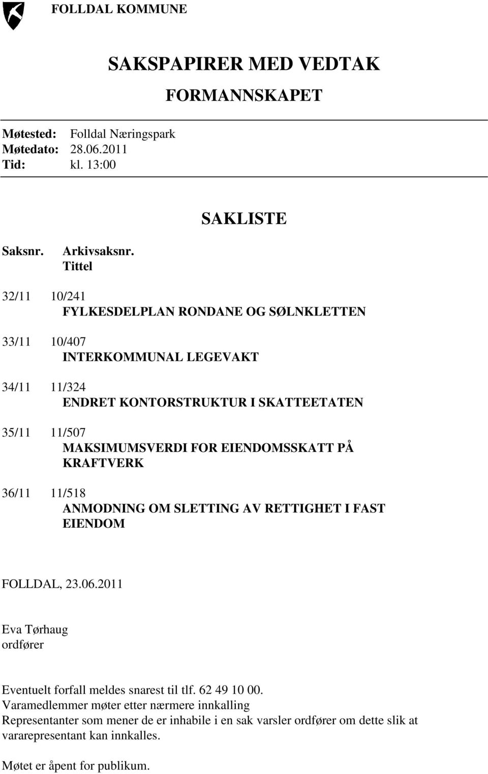 EIENDOMSSKATT PÅ KRAFTVERK 36/11 11/518 ANMODNING OM SLETTING AV RETTIGHET I FAST EIENDOM FOLLDAL, 23.06.2011 Eva Tørhaug ordfører Eventuelt forfall meldes snarest til tlf.
