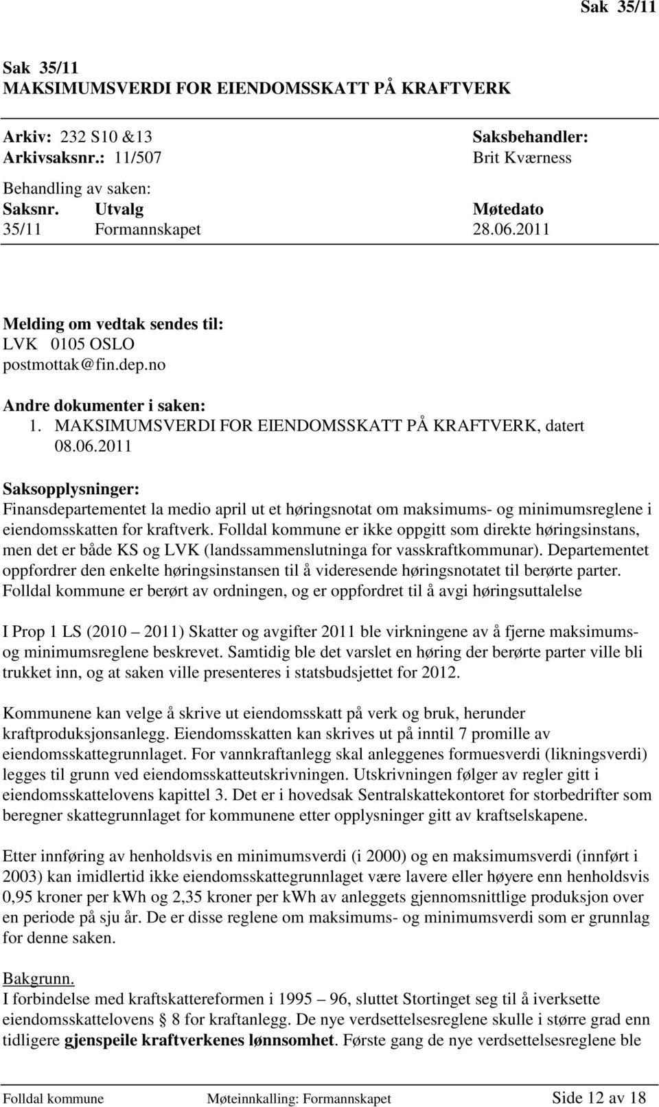 06.2011 Saksopplysninger: Finansdepartementet la medio april ut et høringsnotat om maksimums- og minimumsreglene i eiendomsskatten for kraftverk.