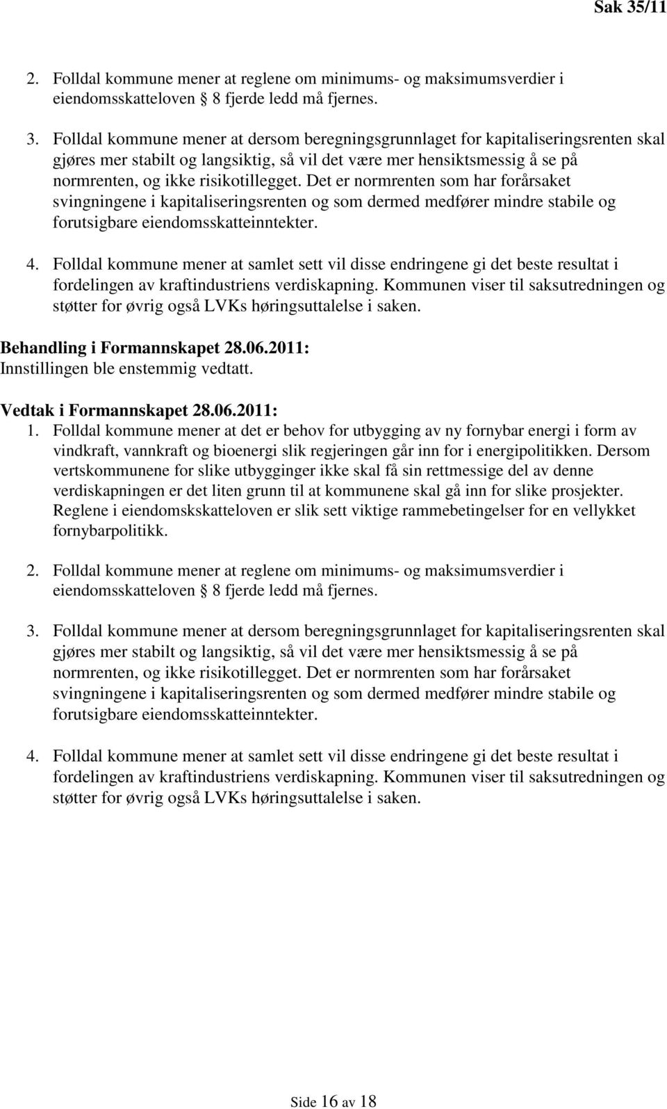 Folldal kommune mener at dersom beregningsgrunnlaget for kapitaliseringsrenten skal gjøres mer stabilt og langsiktig, så vil det være mer hensiktsmessig å se på normrenten, og ikke risikotillegget.