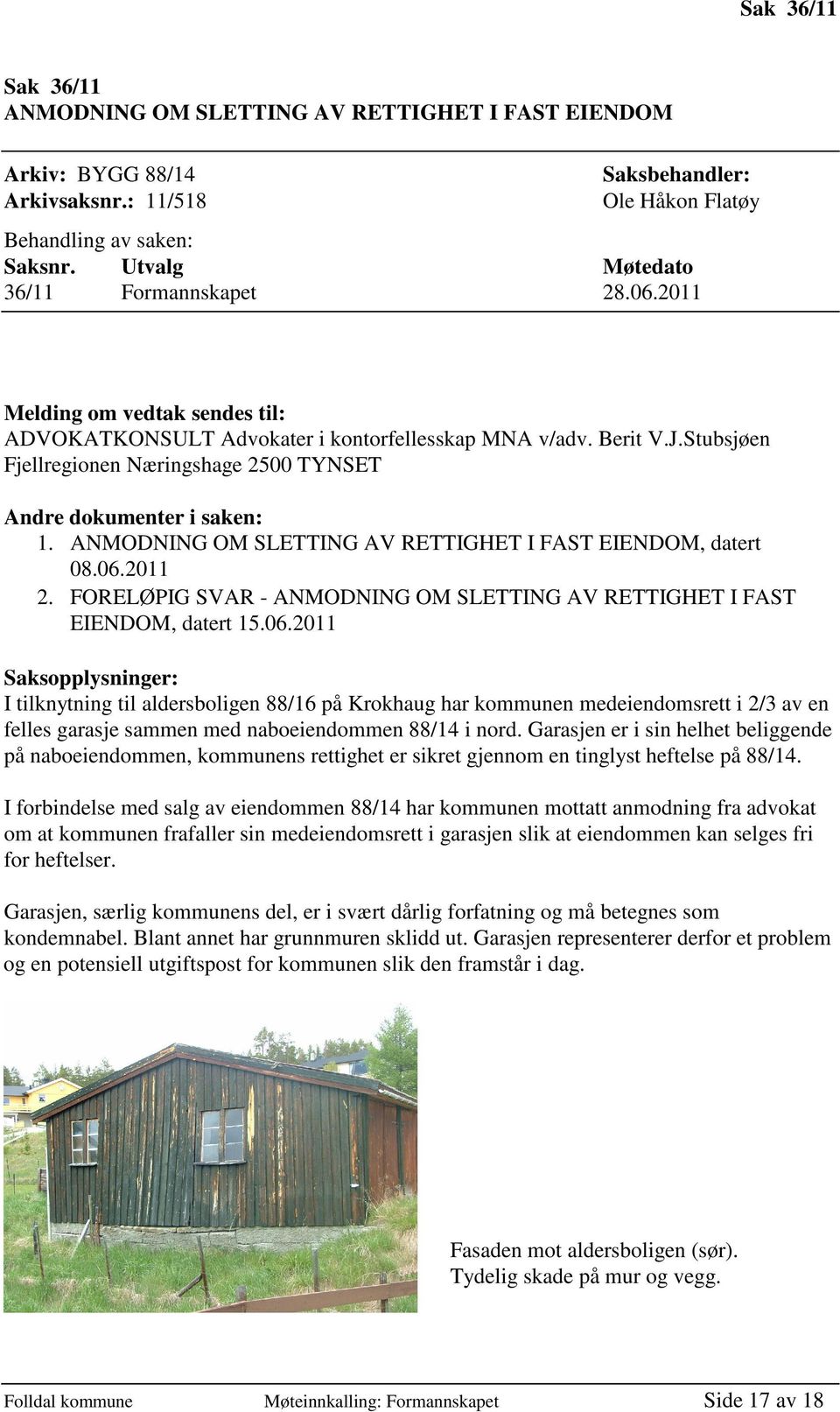 Stubsjøen Fjellregionen Næringshage 2500 TYNSET Andre dokumenter i saken: 1. ANMODNING OM SLETTING AV RETTIGHET I FAST EIENDOM, datert 08.06.2011 2.