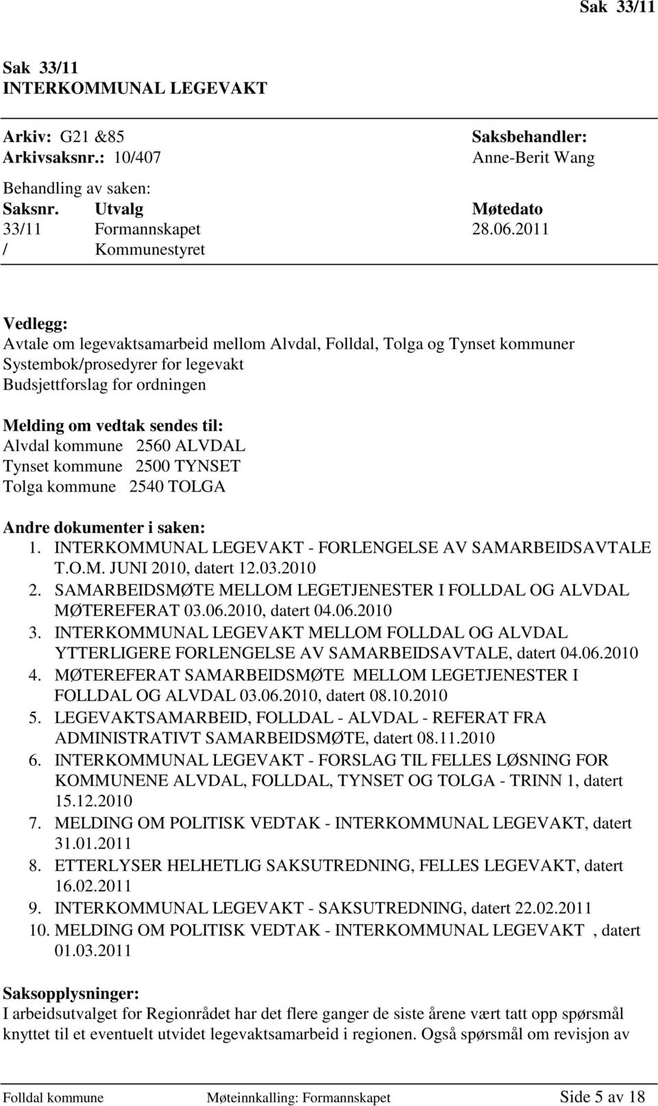 til: Alvdal kommune 2560 ALVDAL Tynset kommune 2500 TYNSET Tolga kommune 2540 TOLGA Andre dokumenter i saken: 1. INTERKOMMUNAL LEGEVAKT - FORLENGELSE AV SAMARBEIDSAVTALE T.O.M. JUNI 2010, datert 12.