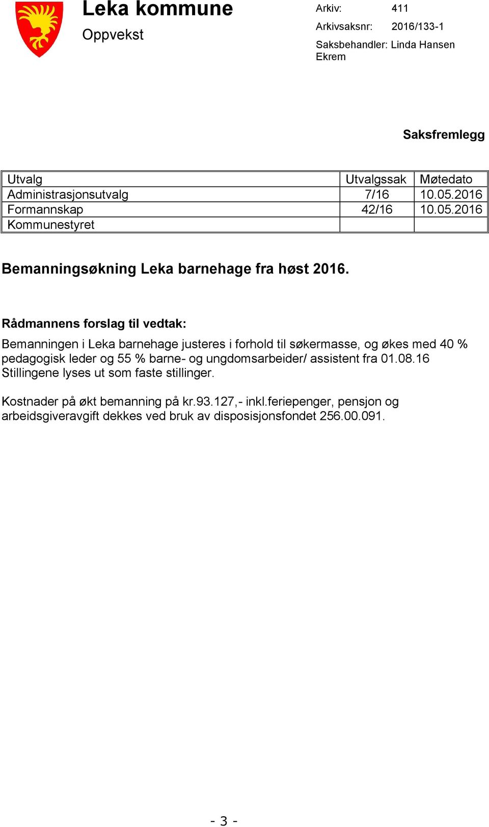 Rådmannens forslag til vedtak: Bemanningen i Leka barnehage justeres i forhold til søkermasse, og økes med 40 % pedagogisk leder og 55 % barne- og