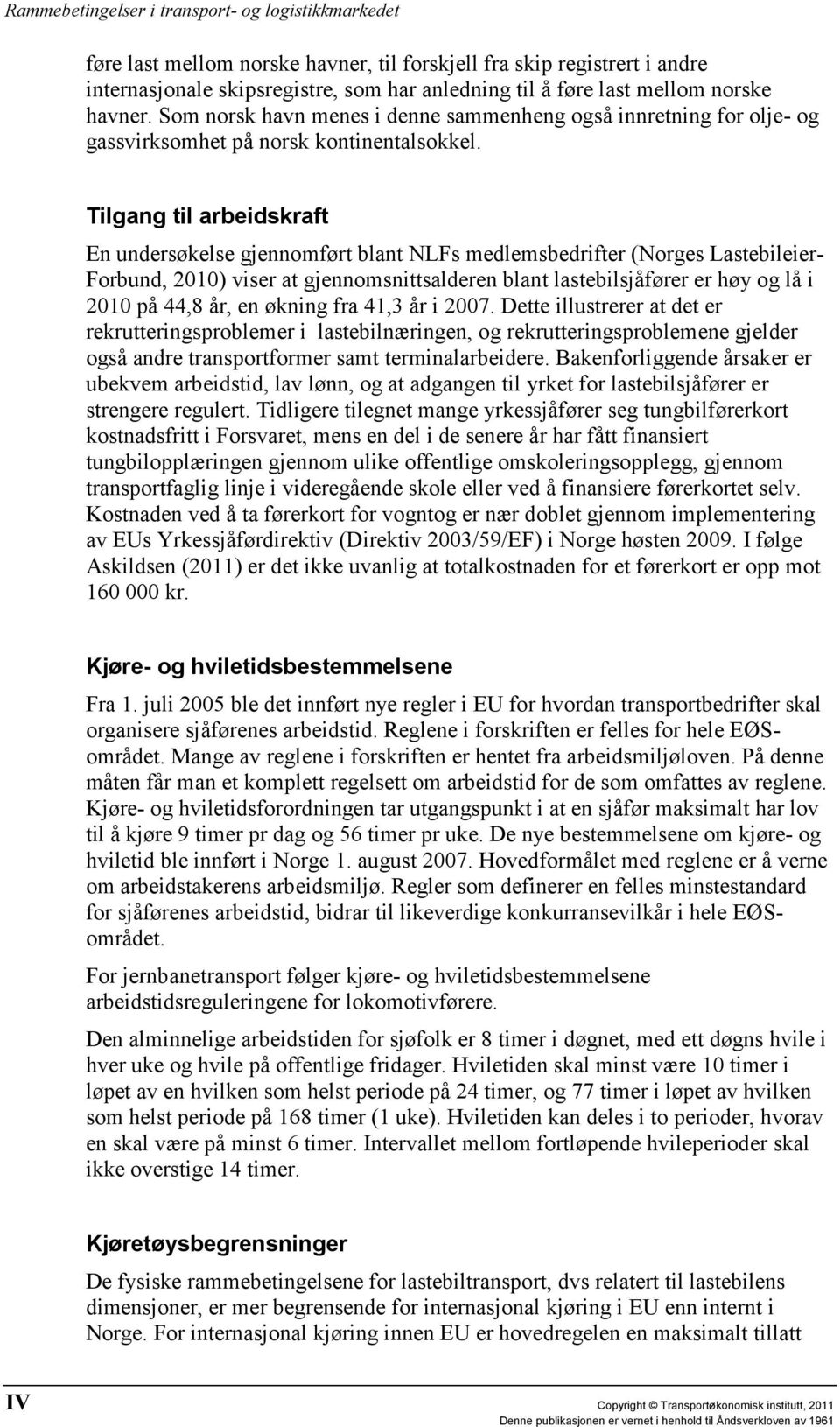 Tilgang til arbeidskraft En undersøkelse gjennomført blant NLFs medlemsbedrifter (Norges Lastebileier- Forbund, 2010) viser at gjennomsnittsalderen blant lastebilsjåfører er høy og lå i 2010 på 44,8