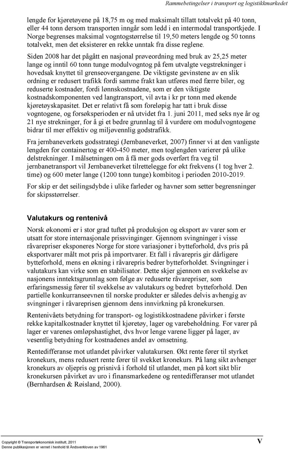 Siden 2008 har det pågått en nasjonal prøveordning med bruk av 25,25 meter lange og inntil 60 tonn tunge modulvogntog på fem utvalgte vegstrekninger i hovedsak knyttet til grenseovergangene.