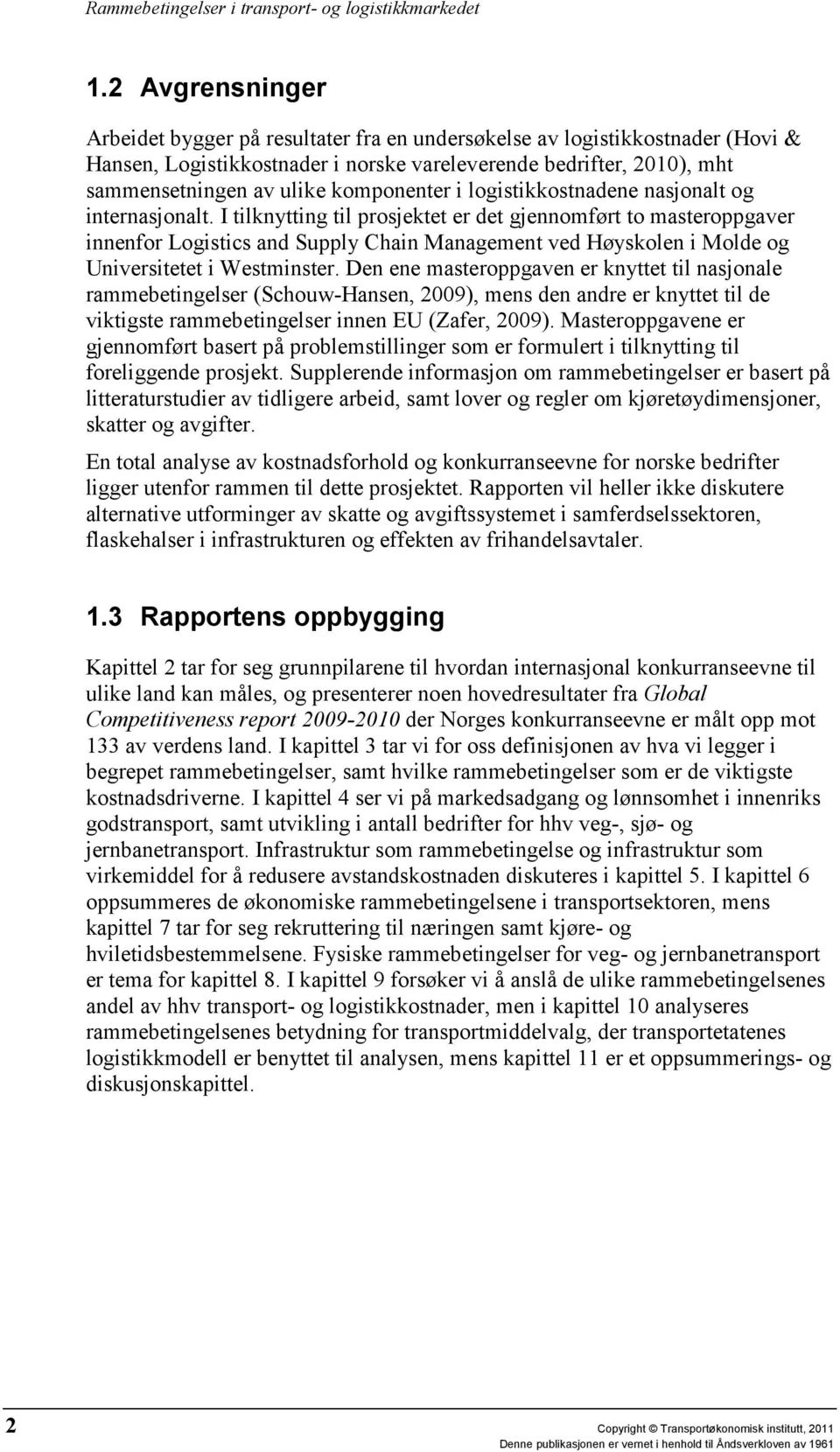 I tilknytting til prosjektet er det gjennomført to masteroppgaver innenfor Logistics and Supply Chain Management ved Høyskolen i Molde og Universitetet i Westminster.