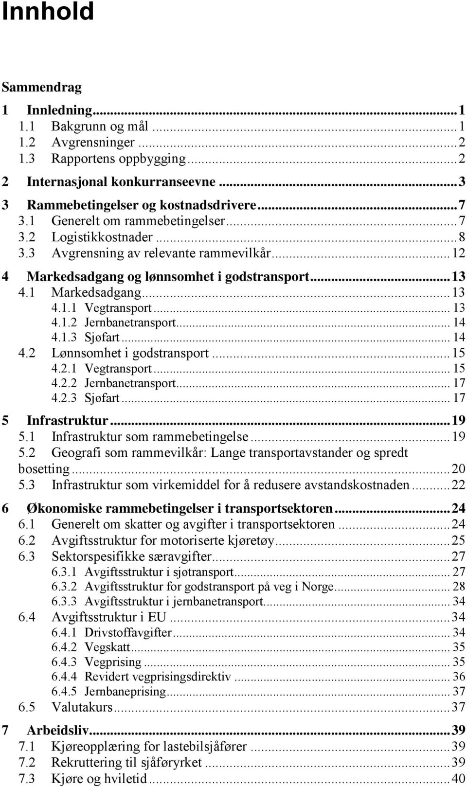 .. 13 4.1.2 Jernbanetransport... 14 4.1.3 Sjøfart... 14 4.2 Lønnsomhet i godstransport... 15 4.2.1 Vegtransport... 15 4.2.2 Jernbanetransport... 17 4.2.3 Sjøfart... 17 5 Infrastruktur... 19 5.