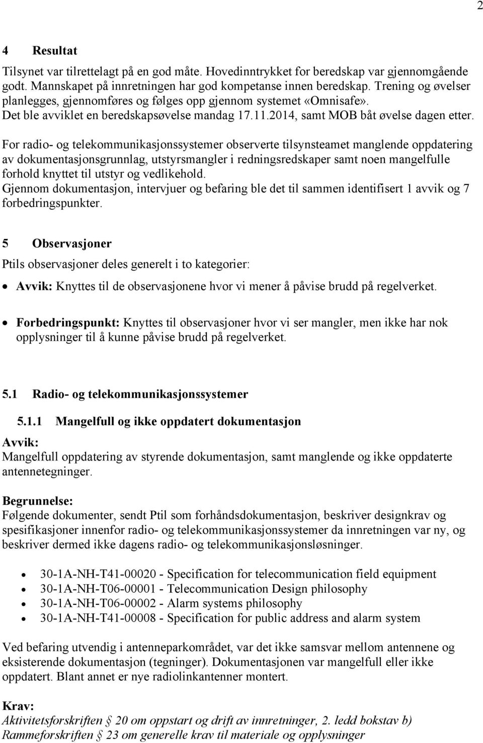 For radio- og telekommunikasjonssystemer observerte tilsynsteamet manglende oppdatering av dokumentasjonsgrunnlag, utstyrsmangler i redningsredskaper samt noen mangelfulle forhold knyttet til utstyr