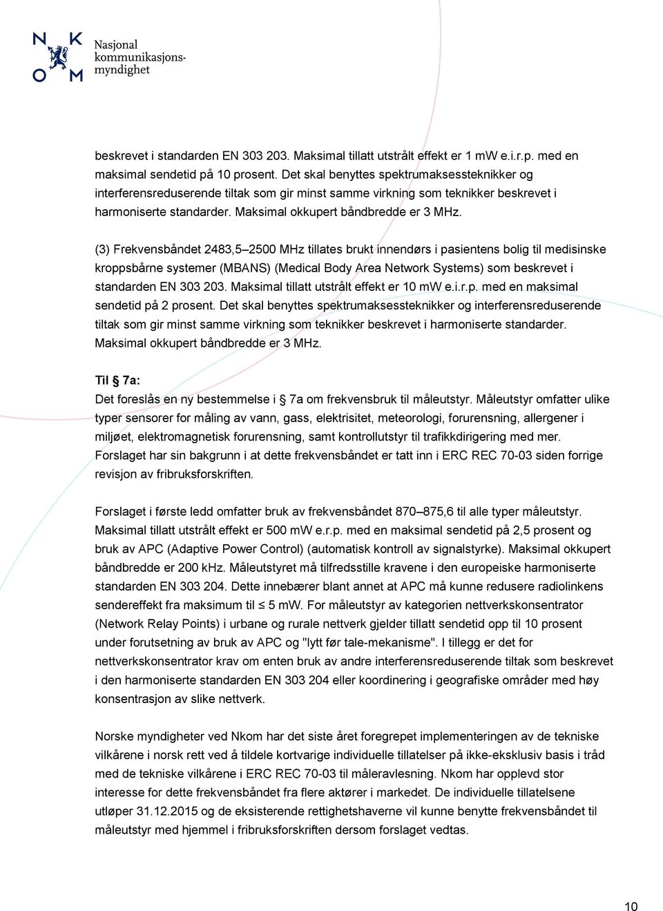 (3) Frekvensbåndet 2483,5 2500 MHz tillates brukt innendørs i pasientens bolig til medisinske kroppsbårne systemer (MBANS) (Medical Body Area Network Systems) som beskrevet i standarden EN 303 203.