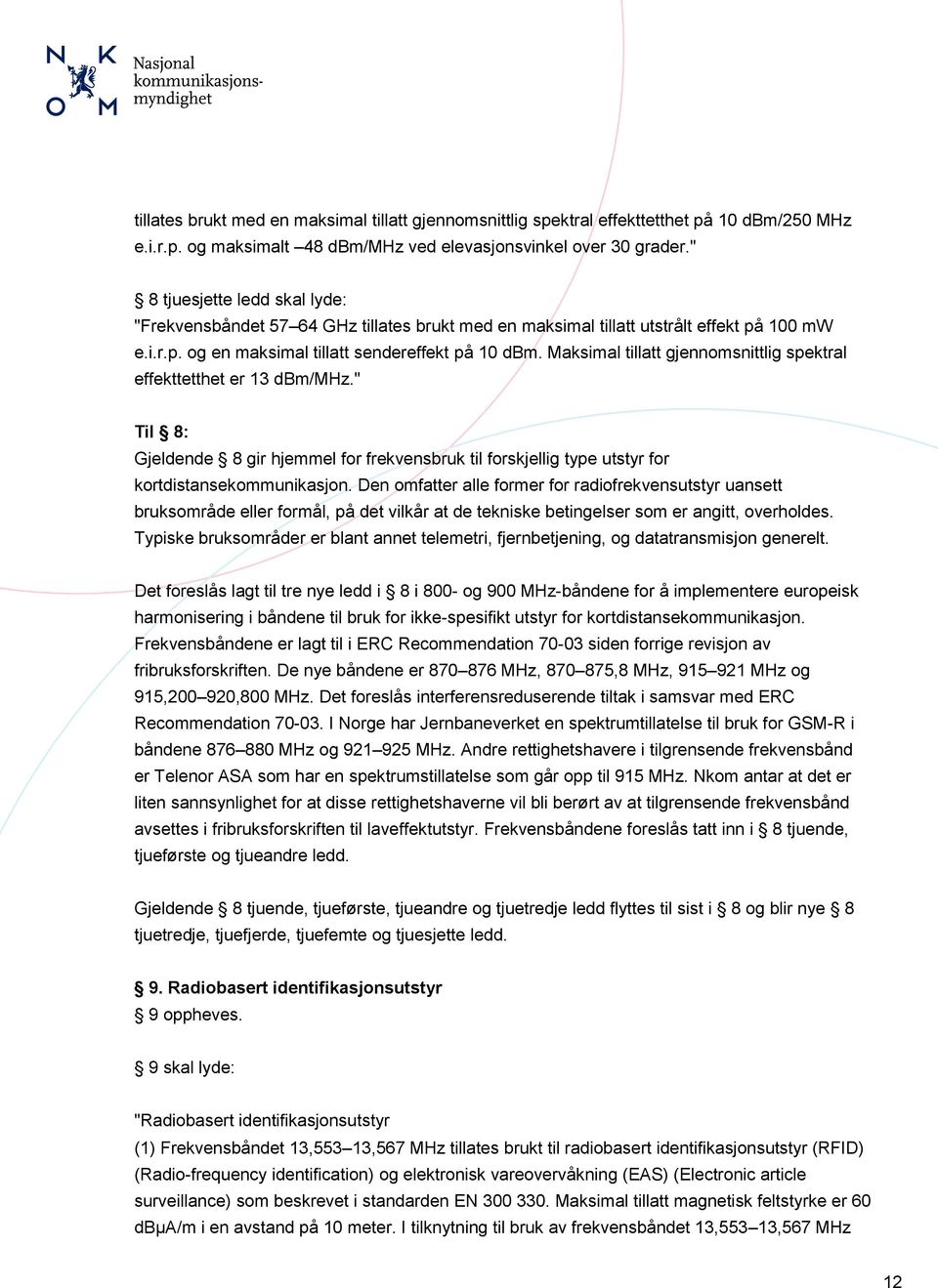 Maksimal tillatt gjennomsnittlig spektral effekttetthet er 13 dbm/mhz." Til 8: Gjeldende 8 gir hjemmel for frekvensbruk til forskjellig type utstyr for kortdistansekommunikasjon.