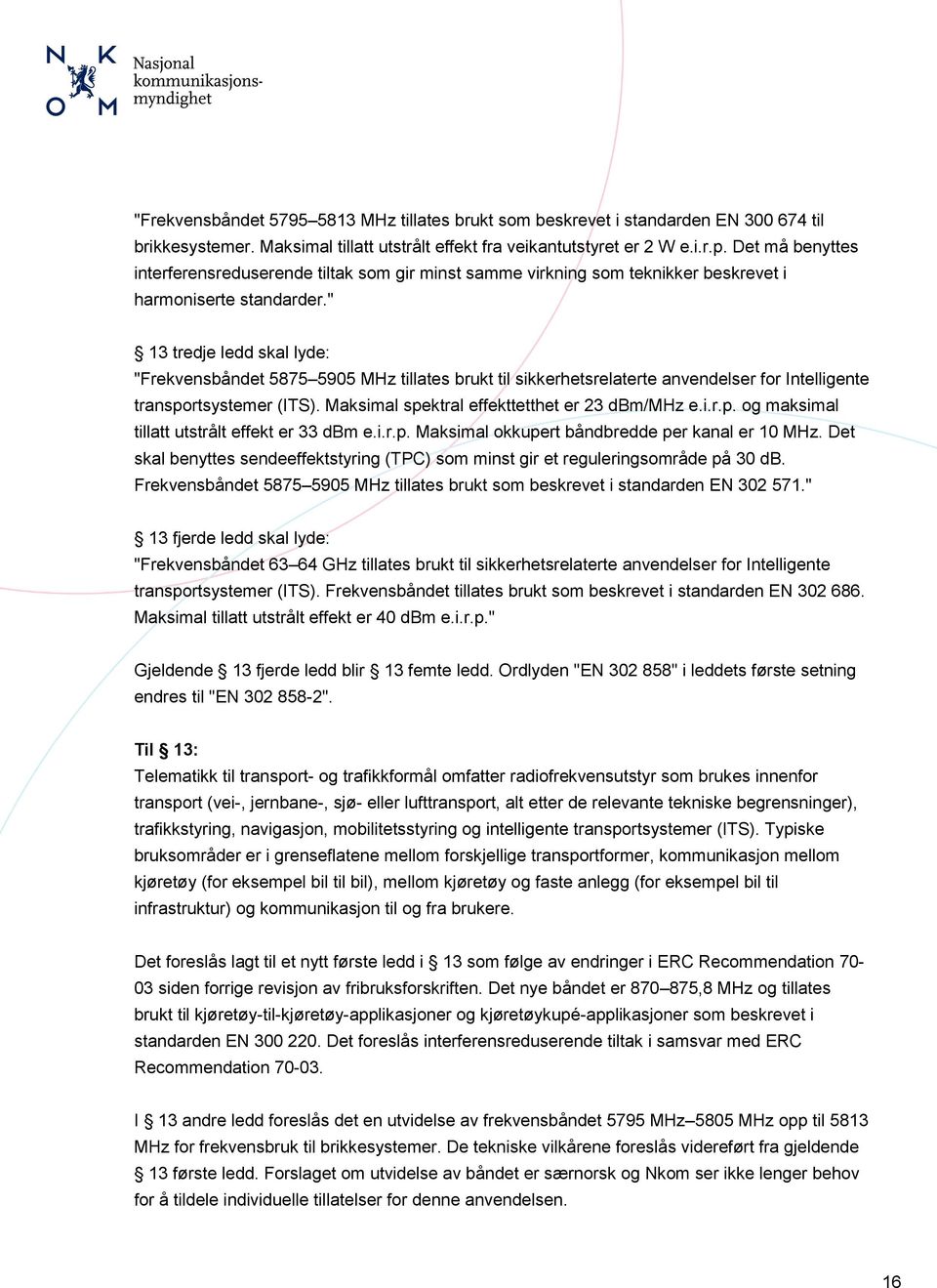 " 13 tredje ledd skal lyde: "Frekvensbåndet 5875 5905 MHz tillates brukt til sikkerhetsrelaterte anvendelser for Intelligente transportsystemer (ITS). Maksimal spektral effekttetthet er 23 dbm/mhz e.