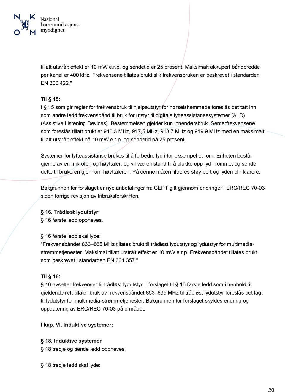 " Til 15: I 15 som gir regler for frekvensbruk til hjelpeutstyr for hørselshemmede foreslås det tatt inn som andre ledd frekvensbånd til bruk for utstyr til digitale lytteassistansesystemer (ALD)