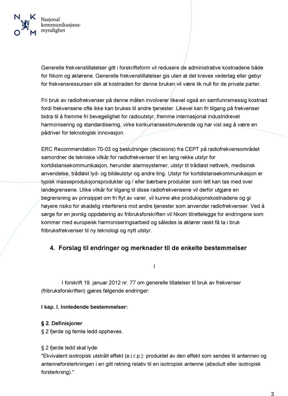 Fri bruk av radiofrekvenser på denne måten involverer likevel også en samfunnsmessig kostnad fordi frekvensene ofte ikke kan brukes til andre tjenester.