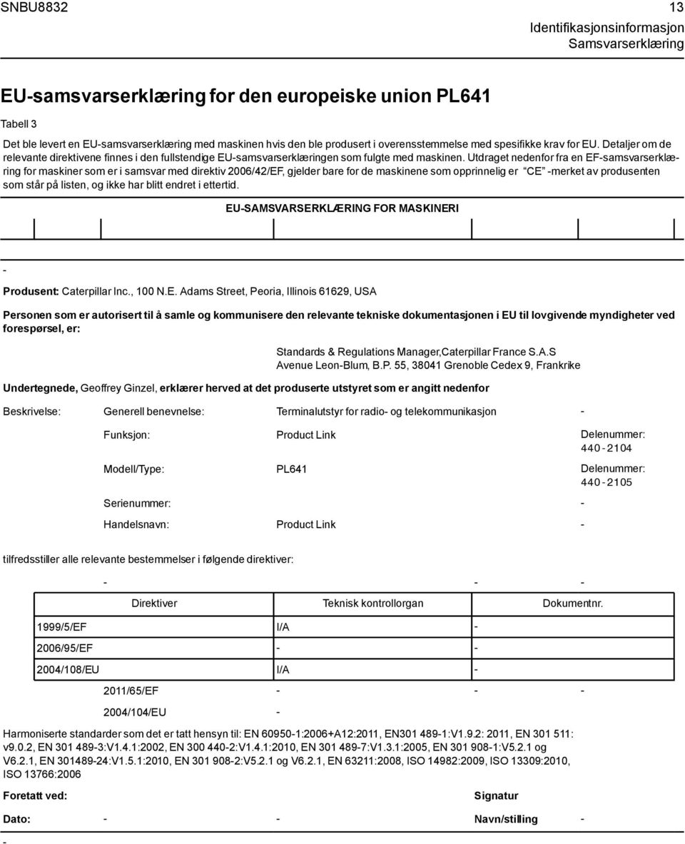 Utdraget nedenfor fra en EF-samsvarserklæring for maskiner som er i samsvar med direktiv 2006/42/EF, gjelder bare for de maskinene som opprinnelig er CE -merket av produsenten som står på listen, og