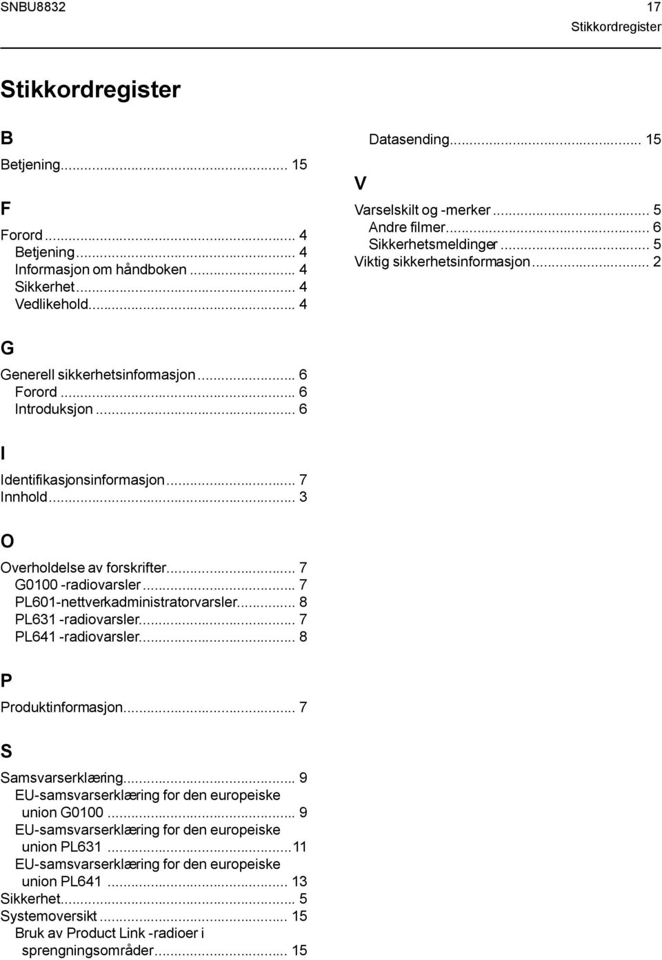 .. 3 O Overholdelse av forskrifter... 7 G0100 -radiovarsler... 7 PL601-nettverkadministratorvarsler... 8 PL631 -radiovarsler... 7 PL641 -radiovarsler... 8 P Produktinformasjon... 7 S Samsvarserklæring.