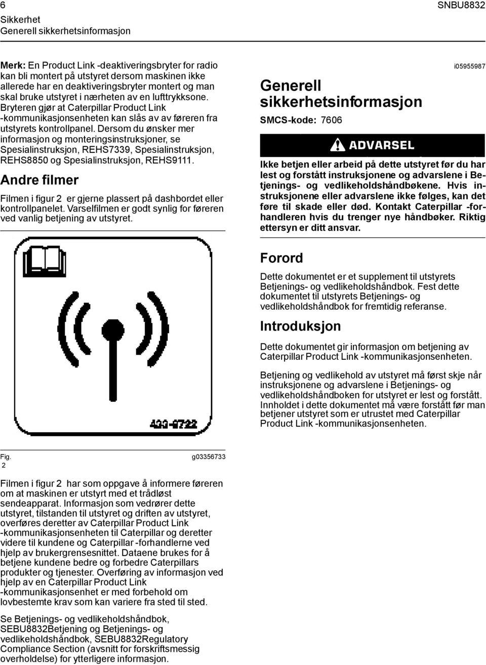 Dersom du ønsker mer informasjon og monteringsinstruksjoner, se Spesialinstruksjon, REHS7339, Spesialinstruksjon, REHS8850 og Spesialinstruksjon, REHS9111.