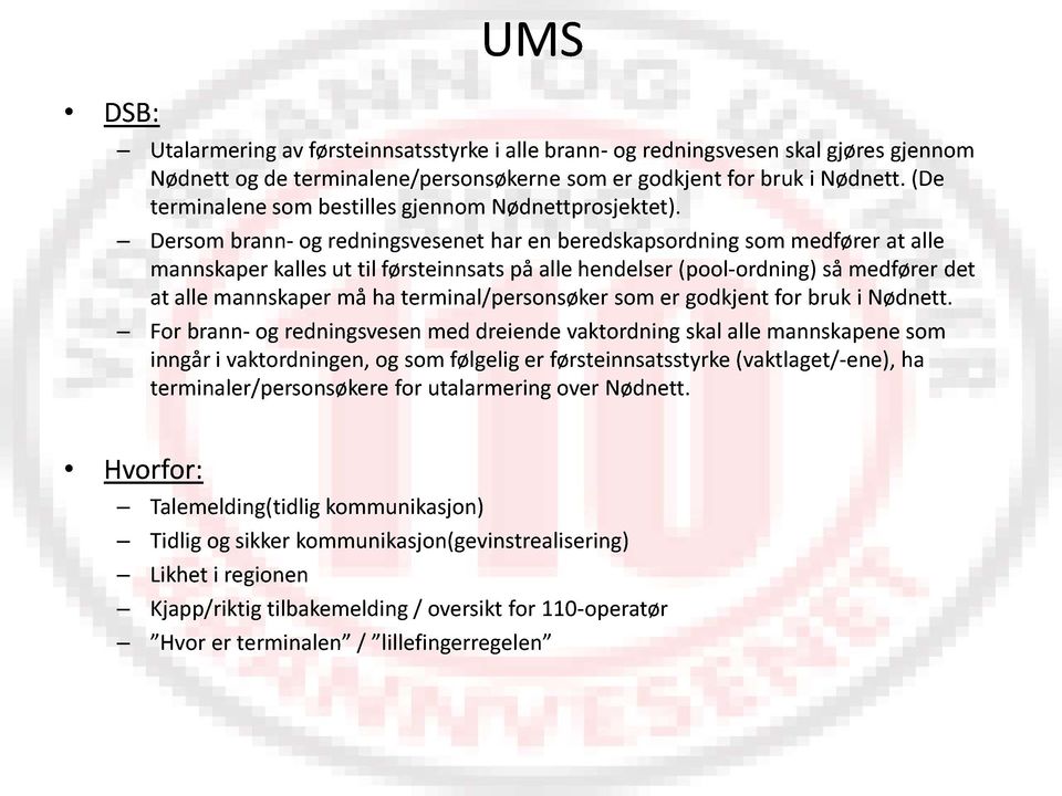 Dersom brann - og redningsvesenet har en beredskapsordning som medfører at alle mannskaper kalles ut til førsteinnsats på alle hendelser ( pool - ordning ) så medfører det at alle mannskaper må ha