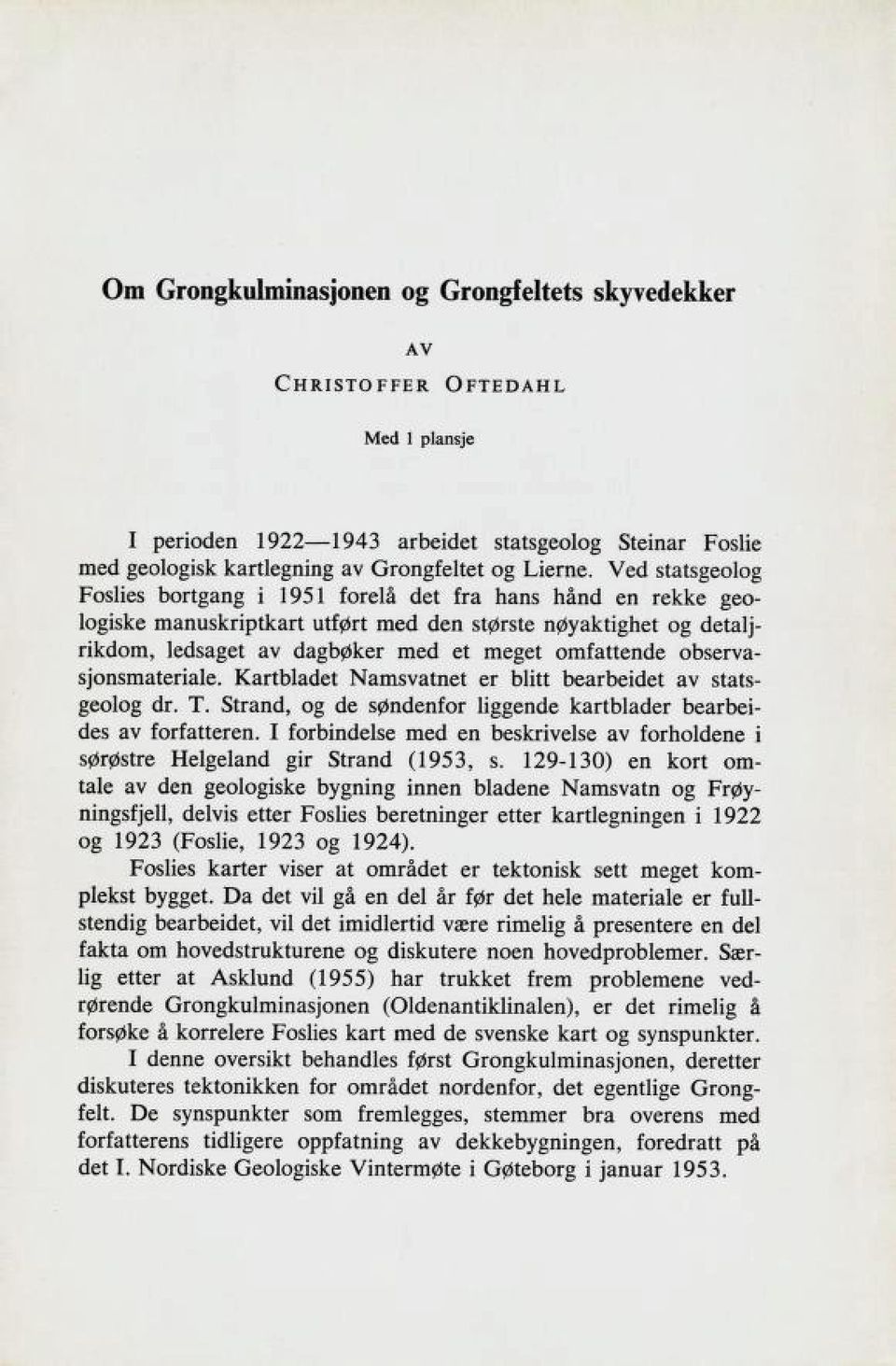 observa sjonsmateriale. Kartbladet Namsvatnet er blitt bearbeidet av stats geolog dr. T. Strand, og de søndenfor liggende kartblader bearbei des av forfatteren.