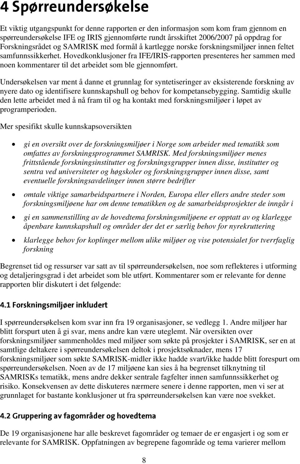 Hovedkonklusjoner fra IFE/IRIS-rapporten presenteres her sammen med noen kommentarer til det arbeidet som ble gjennomført.