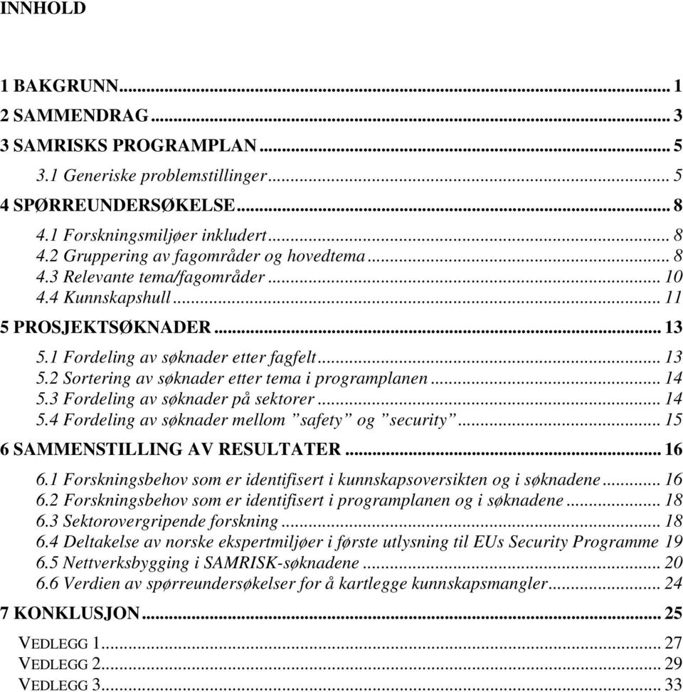 3 Fordeling av søknader på sektorer... 14 5.4 Fordeling av søknader mellom safety og security... 15 6 SAMMENSTILLING AV RESULTATER... 16 6.