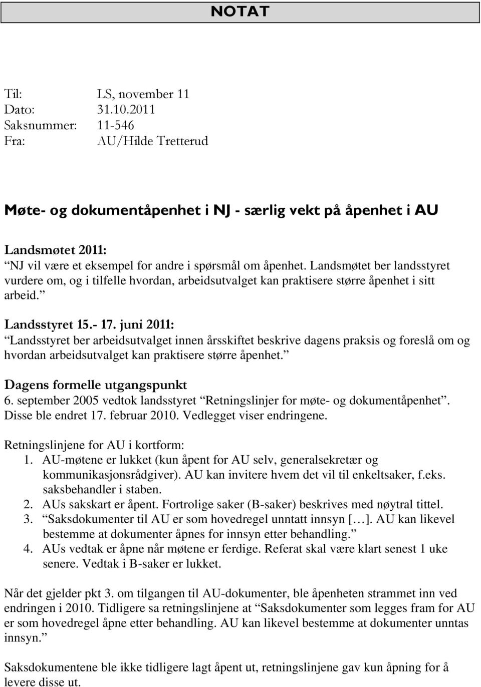 Landsmøtet ber landsstyret vurdere om, og i tilfelle hvordan, arbeidsutvalget kan praktisere større åpenhet i sitt arbeid. Landsstyret 15.- 17.